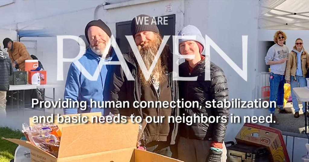 We are RAVEN. Providing human connection, stabilization, and basic needs to our neighbors in need.